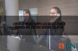 loker terbaru tanpa ijazah customer service bni daerah sorong selatan 1751107671