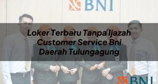 loker terbaru tanpa ijazah customer service bni daerah tulungagung 1751092738