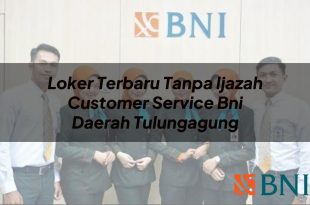 loker terbaru tanpa ijazah customer service bni daerah tulungagung 1751092738