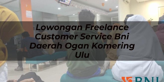 lowongan freelance customer service bni daerah ogan komering ulu 1751116219