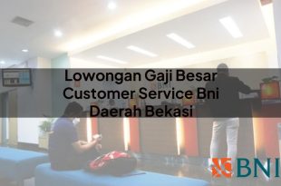 lowongan gaji besar customer service bni daerah bekasi 1751093458