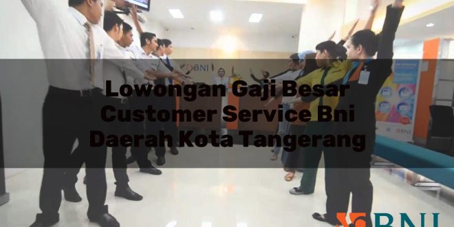 lowongan gaji besar customer service bni daerah kota tangerang 1751097557