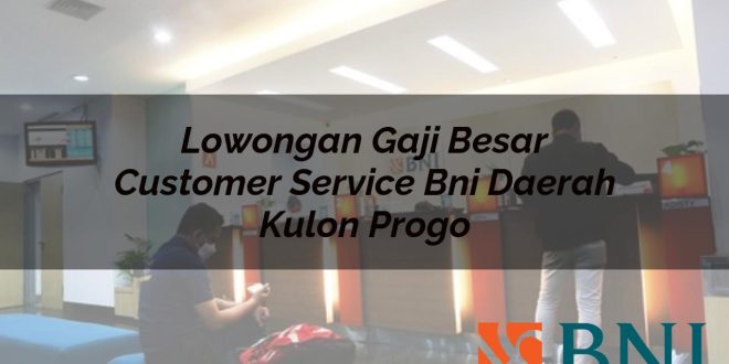 lowongan gaji besar customer service bni daerah kulon progo 1751100055