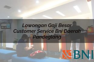 lowongan gaji besar customer service bni daerah pandeglang 1751101531