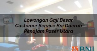 lowongan gaji besar customer service bni daerah penajam paser utara 1751089075