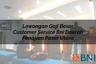 lowongan gaji besar customer service bni daerah penajam paser utara 1751089075
