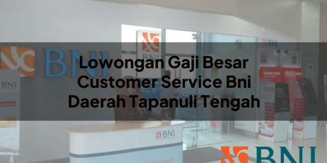 lowongan gaji besar customer service bni daerah tapanuli tengah 1751087931