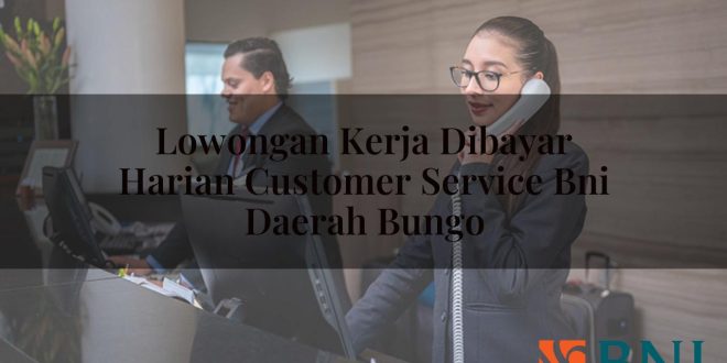 lowongan kerja dibayar harian customer service bni daerah bungo 1751090452