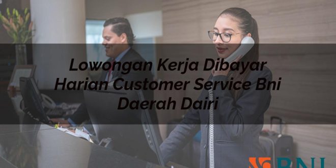 lowongan kerja dibayar harian customer service bni daerah dairi 1751091717