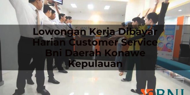 lowongan kerja dibayar harian customer service bni daerah konawe kepulauan 1751094044