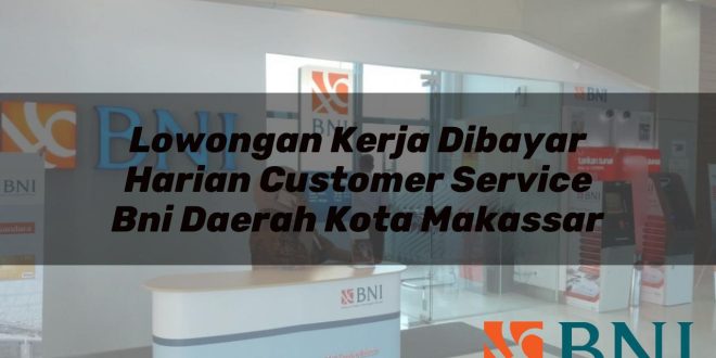 lowongan kerja dibayar harian customer service bni daerah kota makassar 1751098740