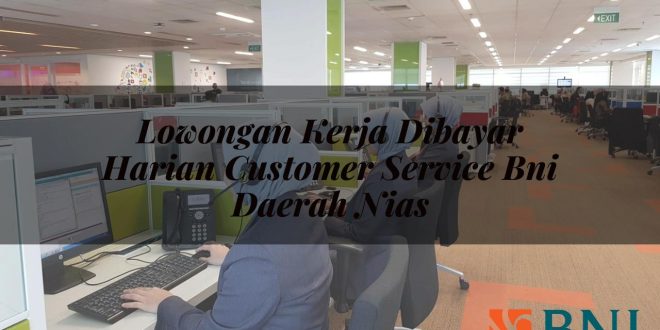 lowongan kerja dibayar harian customer service bni daerah nias 1751180636