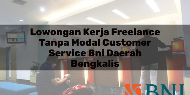 lowongan kerja freelance tanpa modal customer service bni daerah bengkalis 1751178060