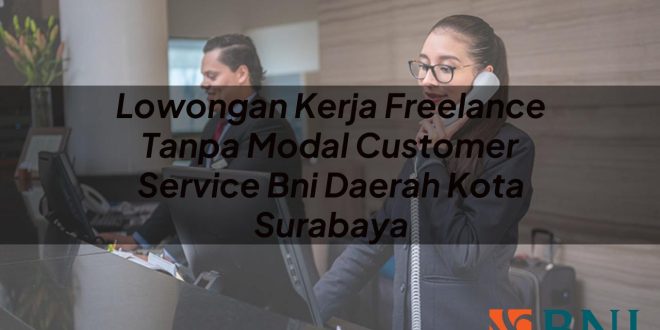 lowongan kerja freelance tanpa modal customer service bni daerah kota surabaya 1751099894