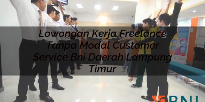 lowongan kerja freelance tanpa modal customer service bni daerah lampung timur 1751107855