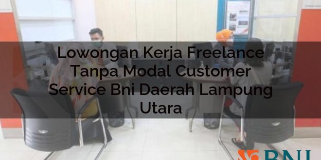 lowongan kerja freelance tanpa modal customer service bni daerah lampung utara 1751115421