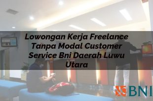lowongan kerja freelance tanpa modal customer service bni daerah luwu utara 1751086973