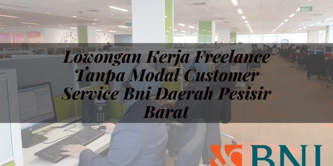 lowongan kerja freelance tanpa modal customer service bni daerah pesisir barat 1751096068