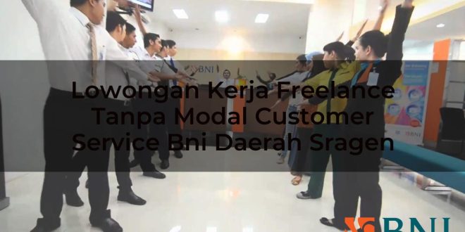 lowongan kerja freelance tanpa modal customer service bni daerah sragen 1751106000