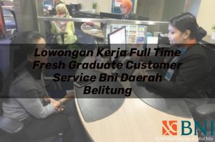 lowongan kerja full time fresh graduate customer service bni daerah belitung 1751089463
