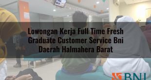 lowongan kerja full time fresh graduate customer service bni daerah halmahera barat 1751109840