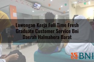 lowongan kerja full time fresh graduate customer service bni daerah halmahera barat 1751109840