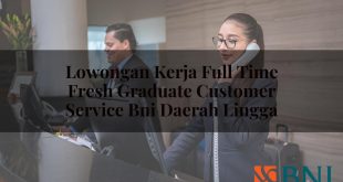 lowongan kerja full time fresh graduate customer service bni daerah lingga 1751117583