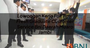 lowongan kerja full time fresh graduate customer service bni daerah muaro jambi 1751101441