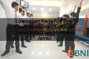 lowongan kerja full time fresh graduate customer service bni daerah muaro jambi 1751101441
