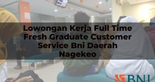 lowongan kerja full time fresh graduate customer service bni daerah nagekeo 1751180694