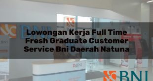 lowongan kerja full time fresh graduate customer service bni daerah natuna 1751094895