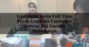 lowongan kerja full time fresh graduate customer service bni daerah pamekasan 1751171214