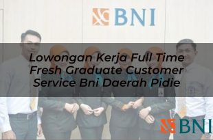 lowongan kerja full time fresh graduate customer service bni daerah pidie 1751123654
