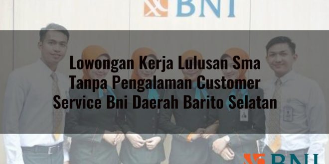 lowongan kerja lulusan sma tanpa pengalaman customer service bni daerah barito selatan 1751118357