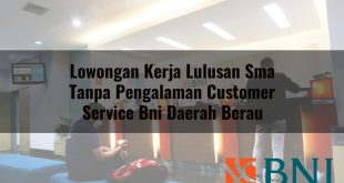 lowongan kerja lulusan sma tanpa pengalaman customer service bni daerah berau 1751110088