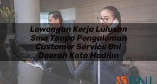 lowongan kerja lulusan sma tanpa pengalaman customer service bni daerah kota madiun 1751094174
