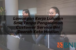 lowongan kerja lulusan sma tanpa pengalaman customer service bni daerah kota madiun 1751094174