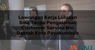 lowongan kerja lulusan sma tanpa pengalaman customer service bni daerah kota payakumbuh 1751102094