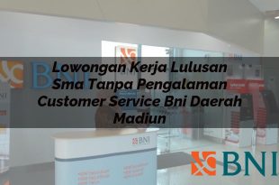 lowongan kerja lulusan sma tanpa pengalaman customer service bni daerah madiun 1751101166