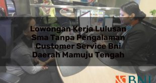 lowongan kerja lulusan sma tanpa pengalaman customer service bni daerah mamuju tengah 1751098305