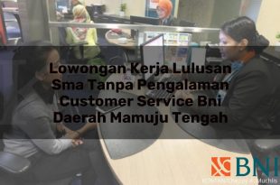 lowongan kerja lulusan sma tanpa pengalaman customer service bni daerah mamuju tengah 1751098305