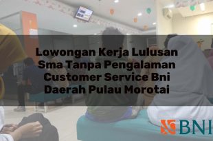 lowongan kerja lulusan sma tanpa pengalaman customer service bni daerah pulau morotai 1751105830