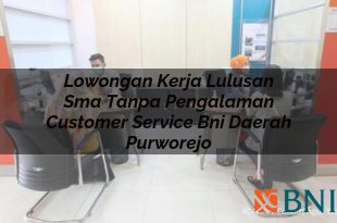 lowongan kerja lulusan sma tanpa pengalaman customer service bni daerah purworejo 1751109126