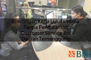 lowongan kerja lulusan sma tanpa pengalaman customer service bni daerah temanggung 1751089136