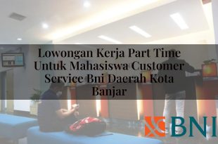 lowongan kerja part time untuk mahasiswa customer service bni daerah kota banjar 1751113548