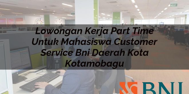 lowongan kerja part time untuk mahasiswa customer service bni daerah kota kotamobagu 1751111454