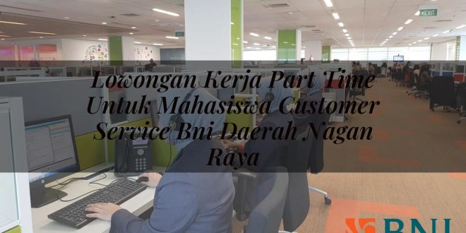 lowongan kerja part time untuk mahasiswa customer service bni daerah nagan raya 1751095146