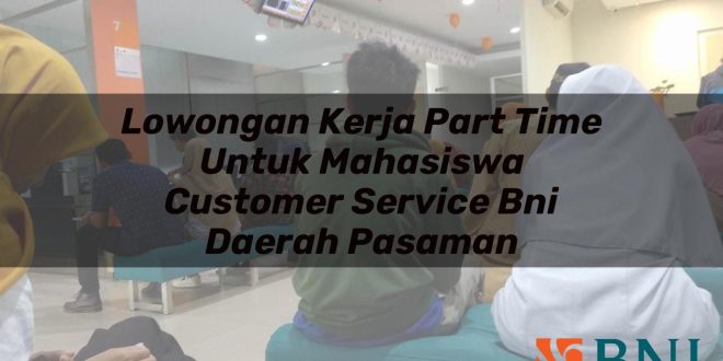 lowongan kerja part time untuk mahasiswa customer service bni daerah pasaman 1751120347