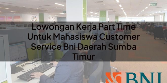 lowongan kerja part time untuk mahasiswa customer service bni daerah sumba timur 1751099529