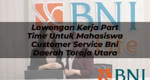 lowongan kerja part time untuk mahasiswa customer service bni daerah toraja utara 1751100257